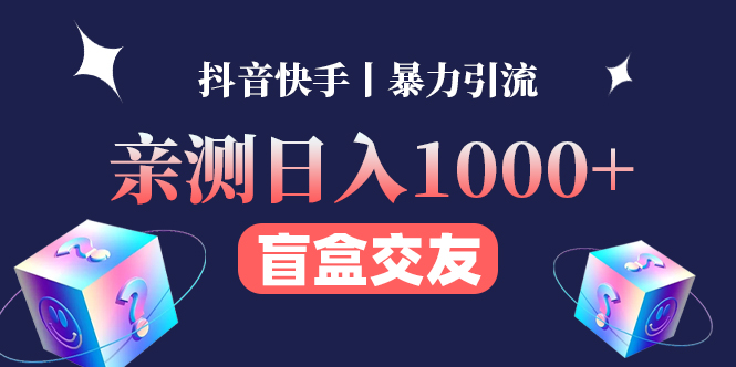 亲测日收益1000+的交友盲盒副业丨有手就行的抖音快手暴力引流-观竹阁