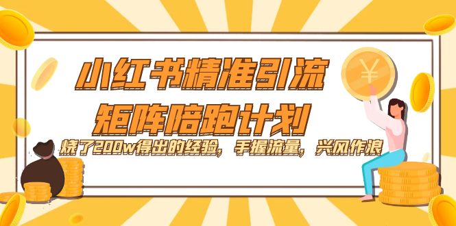 小红书精准引流·矩阵陪跑计划：烧了200w得出的经验，手握流量，兴风作浪！-观竹阁