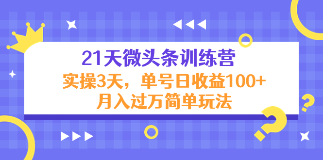 21天微头条训练营，实操3天，单号日收益100+月入过万简单玩法-观竹阁