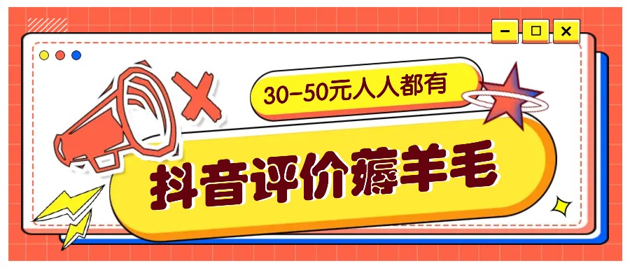 抖音评价撸羊毛，30-50元，邀约一个20元，每个人都有！【附通道】-忙忙软件库