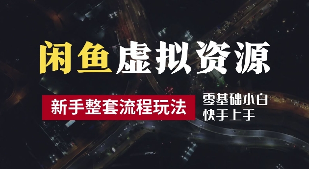 2024最新闲鱼虚拟资源玩法，养号到出单整套流程，多管道收益，每天2小时月收入过万【揭秘】-忙忙软件库