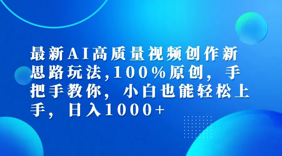 最新AI高质量视频创作新思路玩法,100%原创,手把手教你,小白也能轻松上手,日入1000+-忙忙软件库