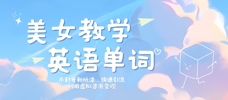 图片[1]-美女教学英语单词不封号新玩法，快速引流，利用虚拟资源变现，日入几张-忙忙软件库