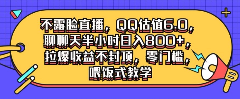 不露脸直播，QQ估值6.0.聊聊天半小时日入几张，拉爆收益不封顶，零门槛，喂饭式教学-忙忙软件库