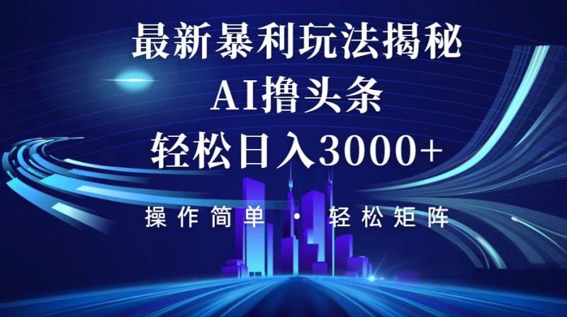 （12435期）今日头条最新暴利玩法揭秘，轻松日入3000+-忙忙软件库