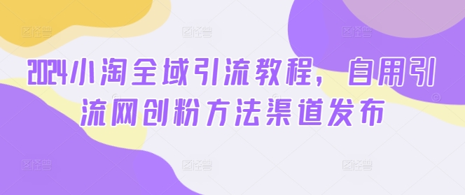 2024小淘示范区引流教程，自购引流方法网创粉方式渠道公布-忙忙软件库