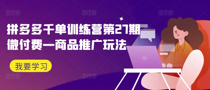 拼多多平台千单夏令营第27期微付钱—商品推广游戏玩法-忙忙软件库