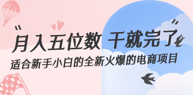 （12241期）月入五位数 干就完了 适合新手小白的全新火爆的电商项目-忙忙软件库