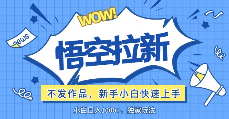 （12243期）悟空拉新最新玩法，无需作品暴力出单，小白快速上手-忙忙软件库