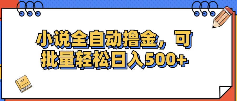 （12244期）小说全自动撸金，可批量日入500+-忙忙软件库