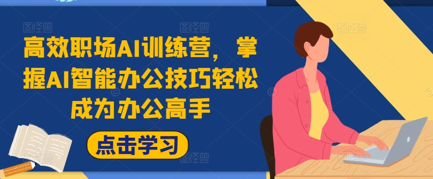 高效率初入职场AI夏令营，把握AI在线办公方法轻轻松松变成办公室大神，提高工作效率!-忙忙软件库