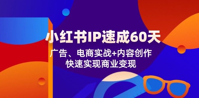 小红书的IP速学60天：广告宣传、电子商务实战演练 内容生产，顺利实现商业化变现-忙忙软件库