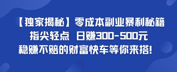 【独家揭秘】零成本副业暴利秘籍：指尖轻点，日赚几张，稳赚不赔的财富快车等你来搭-忙忙软件库