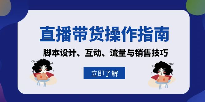 （13328期）直播卖货操作说明：脚本设计、互动交流、流量和推销技巧-忙忙软件库