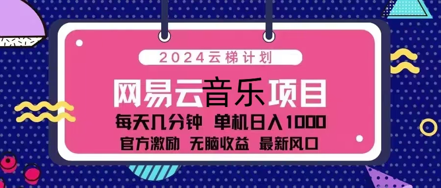 （13263期）2024云梯计划 网易云音乐项目：每天几分钟 单机日入1000 官方激励 无脑…-忙忙软件库