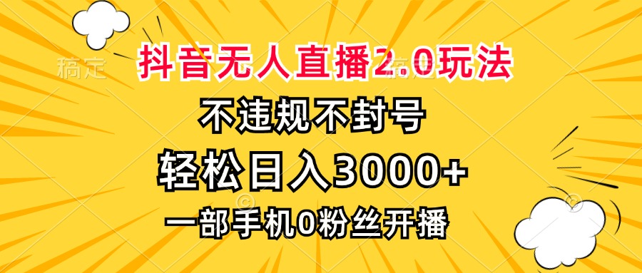 （13233期）抖音无人直播2.0玩法，不违规不封号，轻松日入3000+，一部手机0粉开播-忙忙软件库