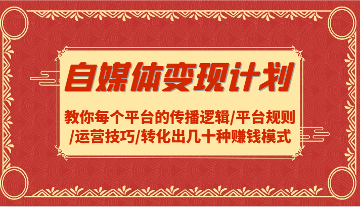 自媒体变现方案-教大家每个平台传播逻辑性/运营规则/运营方法/转换出几十种赚钱方法-忙忙软件库