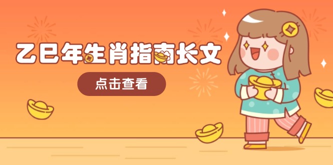 图片[1]-（14070期）乙巳年属相手册文章，融合外部环境与属相，每个字精粹，帮助你富贵成功 迎来好运气-观竹阁