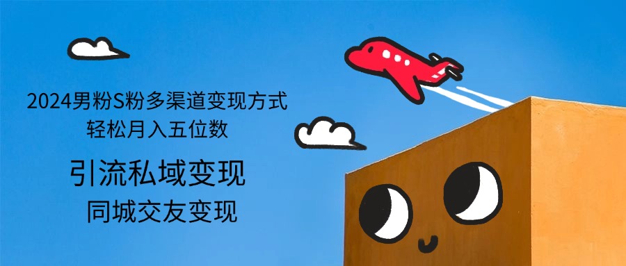 图片[1]-（12664期）2024男粉S粉多渠道变现方式轻松月入五位数-忙忙软件库