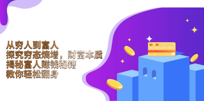 图片[1]-（13953期）从穷人到富人：探究穷态熵增，财富本质，揭秘富人赚钱秘籍，教你轻松翻身-观竹阁