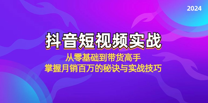 （12626期）抖音短视频实战：从零基础到带货高手，掌握月销百万的秘诀与实战技巧-忙忙软件库