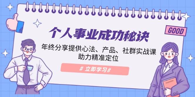 个人事业成功秘诀：年终分享提供心法、产品、社群实战课、助力精准定位-忙忙软件库