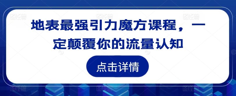 图片[1]-地表最强引力魔方课程，一定颠覆你的流量认知-忙忙软件库
