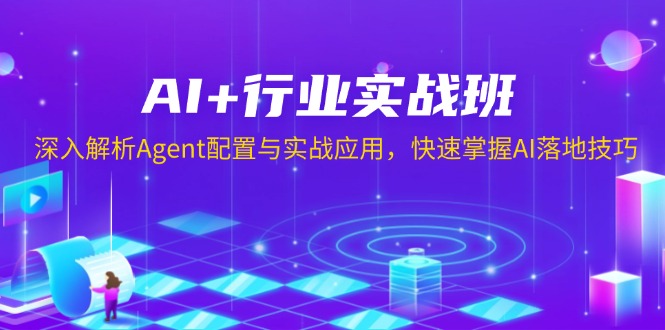 图片[1]-（13917期）AI+行业实战班，深入解析Agent配置与实战应用，快速掌握AI落地技巧-观竹阁