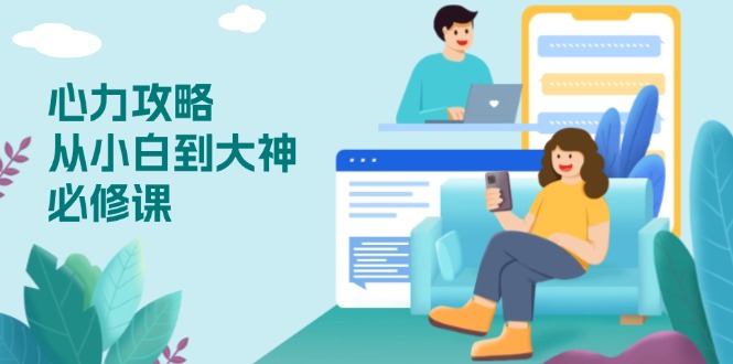 图片[1]-（13913期）心力 攻略，从小白到大神必修课，技能与心力独立，助你自信从容面对挑战-观竹阁