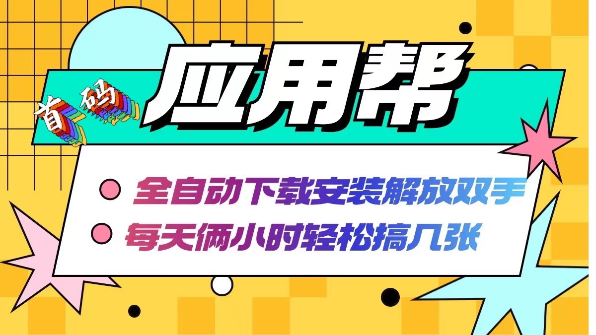 （12327期）应用帮下载安装拉新玩法 全自动下载安装到卸载 每天俩小时轻松搞几张-忙忙软件库