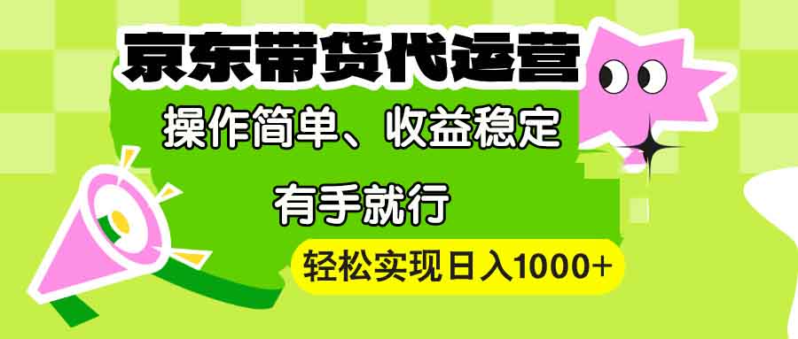 （13957期）【京东带货代运营】操作简单、收益稳定、有手就行！轻松实现日入1000+-忙忙软件库