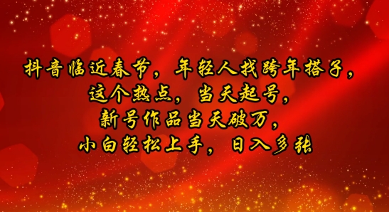 图片[1]-抖音临近春节，年轻人找跨年搭子，这个热点，当天起号，新号作品当天破万，小白轻松上手，日入多张-忙忙软件库