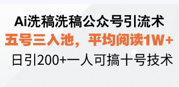 （13750期）Ai洗稿洗稿公众号引流术，五号三入池，平均阅读1W+，日引200+一人可搞…-观竹阁