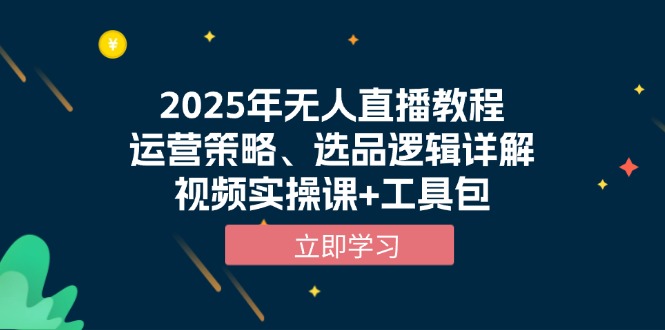 图片[1]-（13909期）2025年无人直播教程，运营策略、选品逻辑详解，视频实操课+工具包-忙忙软件库