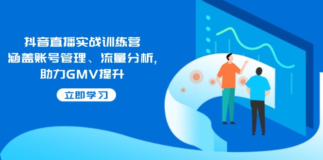 （14143期）抖音直播间实战演练夏令营：包含帐号管理、流量统计, 助推GMV提高-忙忙软件库