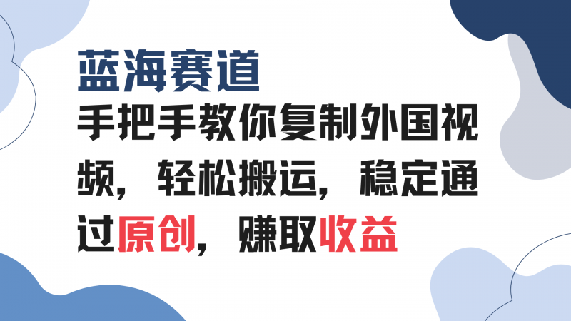 （13823期）手把手教你复制外国视频，轻松搬运，蓝海赛道稳定通过原创，赚取收益-忙忙软件库