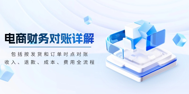 图片[1]-（13586期）电商财务对账详解，包括按发货和订单时点对账，收入、退款、成本、费用-观竹阁