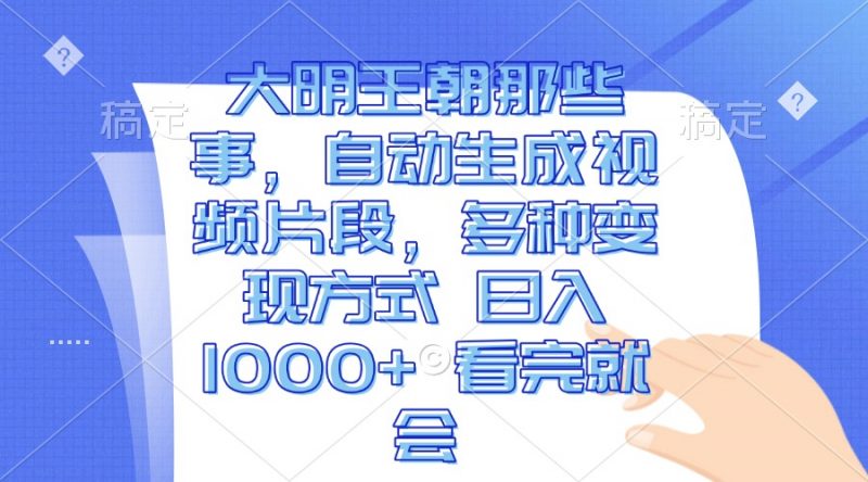 （13528期）大明王朝那些事，自动生成视频片段，多种变现方式 日入1000+ 看完就会-忙忙软件库