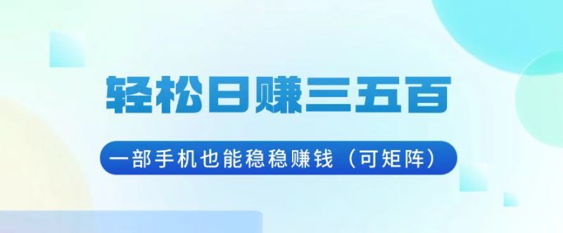 （13556期）轻松日赚三五百，一部手机也能稳稳赚钱（可矩阵）-忙忙软件库