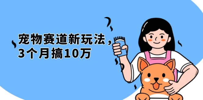 （13496期）不是市面上割韭菜的项目，宠物赛道新玩法，3个月搞10万，宠物免费送，…-忙忙软件库