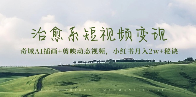 图片[1]-（13441期）治愈系短视频变现：奇域AI插画+剪映动态视频，小红书月入2w+秘诀-观竹阁