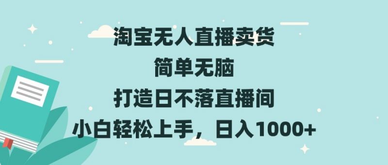 （13502期）淘宝无人直播卖货 简单无脑 打造日不落直播间 小白轻松上手，日入1000+-忙忙软件库