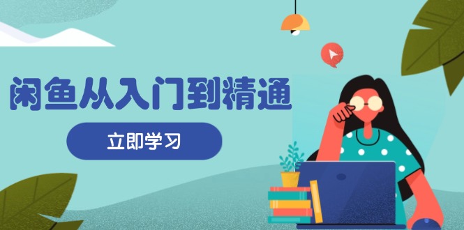 （13305期）闲鱼从入门到精通：掌握商品发布全流程，每日流量获取技巧，快速高效变现-观竹阁