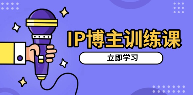 图片[1]-（13606期）IP博主训练课，定位账号，推荐热门赛道，搭建涨粉架构，拍出更吸粉视频-忙忙软件库