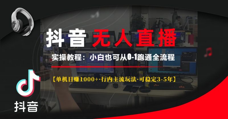 （13639期）抖音无人直播实操教程【单机日赚1000+行内主流玩法可稳定3-5年】小白也…-忙忙软件库