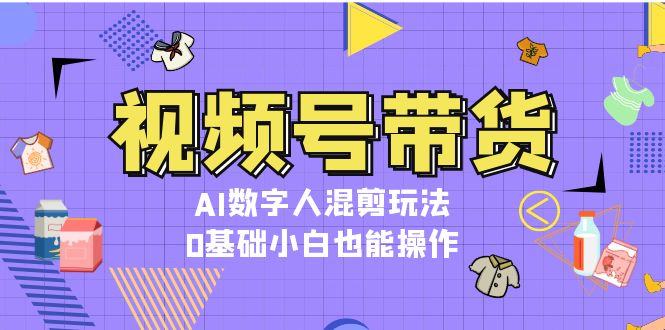 （13359期）视频号带货，AI虚拟数字人剪辑游戏玩法，0基本新手也可以实际操作-忙忙软件库