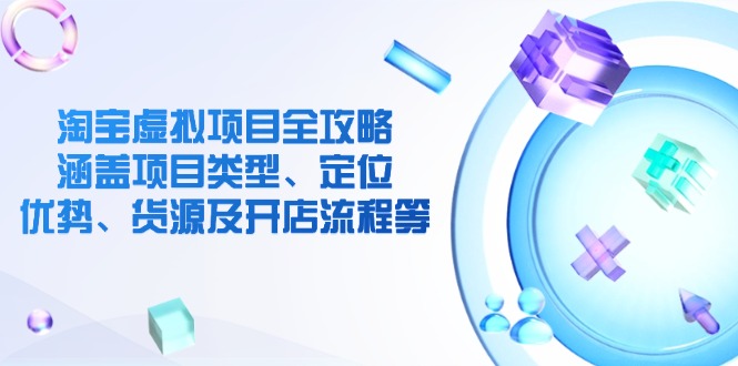 （14382期）淘宝虚拟新项目攻略大全：包含项目类别、精准定位、优点、一手货源及开店的流程等-观竹阁