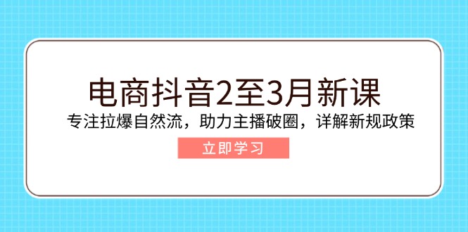 （14268期）电子商务抖音视频2至3月新授课：专注于拉爆自然流，助推网络主播出圈，详细说明最新政策现行政策-忙忙软件库