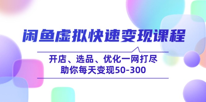 （14282期）闲鱼平台虚似收益最大化课程内容，开实体店、选款、提升一网打尽，帮助你每日转现50-300-忙忙软件库