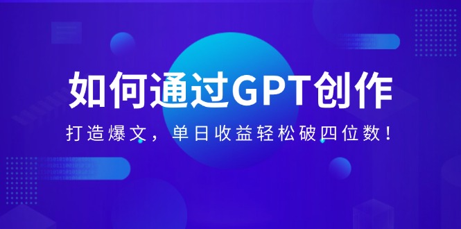 （14228期）怎样通过GPT写作，打造出热文，单日盈利轻轻松松破四位数！-观竹阁